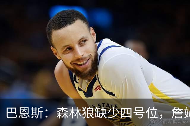 巴恩斯：森林狼缺少四号位，詹姆斯加盟将有助争夺西部冠军